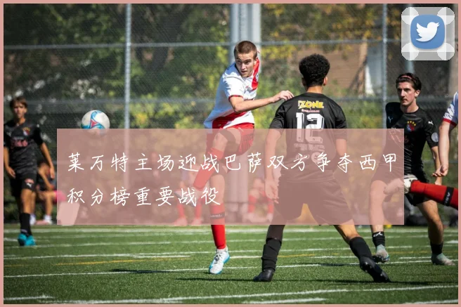 莱万特主场迎战巴萨双方争夺西甲积分榜重要战役