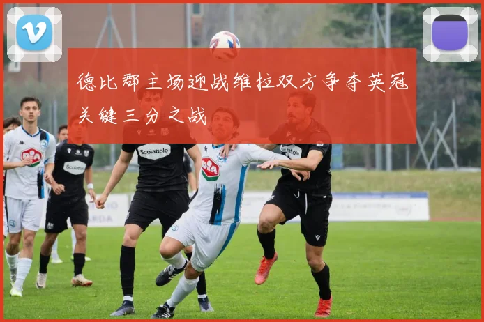 德比郡主场迎战维拉双方争夺英冠关键三分之战