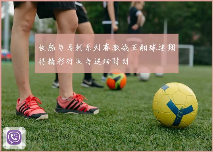 快船与马刺系列赛激战正酣球迷期待精彩对决与逆转时刻