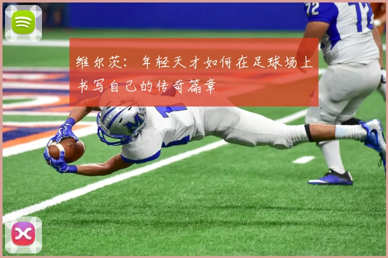 维尔茨：年轻天才如何在足球场上书写自己的传奇篇章