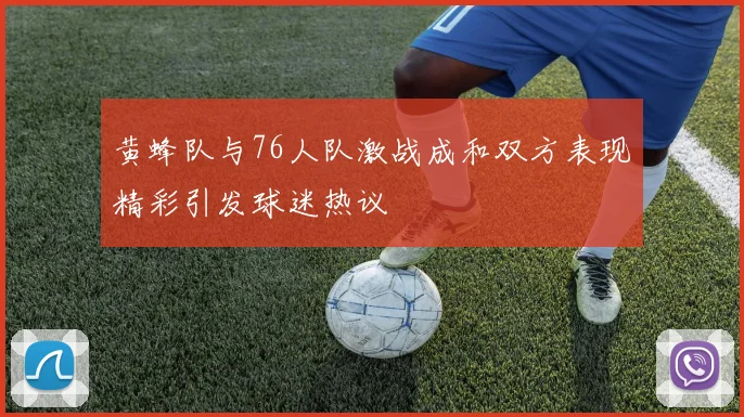 黄蜂队与76人队激战成和双方表现精彩引发球迷热议